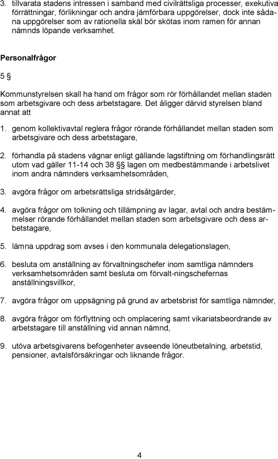 Det åligger därvid styrelsen bland annat att 1. genom kollektivavtal reglera frågor rörande förhållandet mellan staden som arbetsgivare och dess arbetstagare, 2.