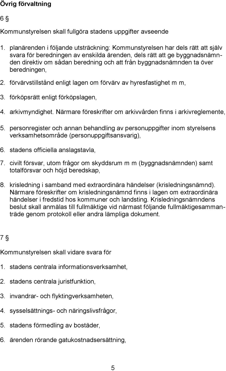 byggnadsnämnden ta över beredningen, 2. förvärvstillstånd enligt lagen om förvärv av hyresfastighet m m, 3. förköpsrätt enligt förköpslagen, 4. arkivmyndighet.