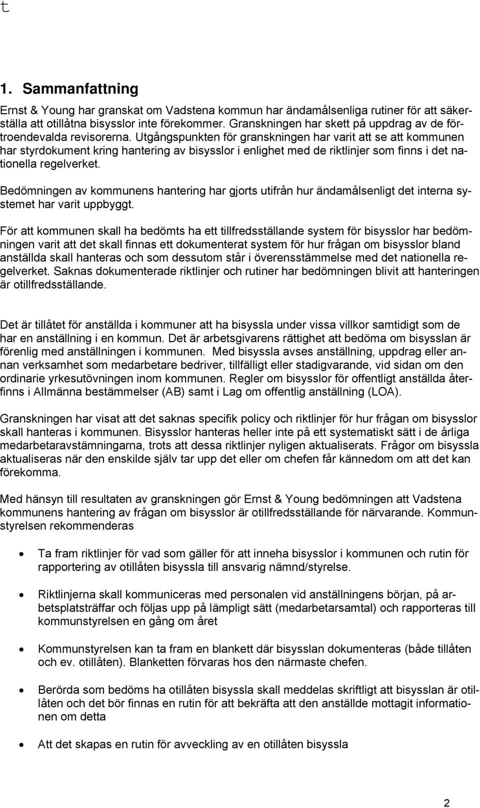 Utgångspunkten för granskningen har varit att se att kommunen har styrdokument kring hantering av bisysslor i enlighet med de riktlinjer som finns i det nationella regelverket.