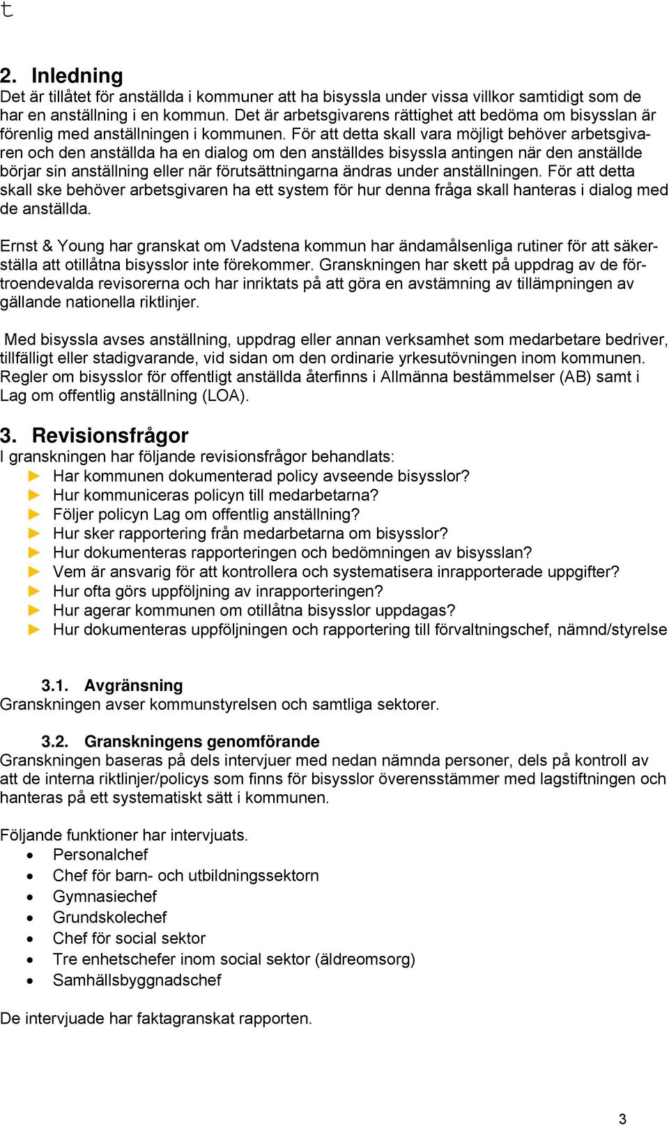 För att detta skall vara möjligt behöver arbetsgivaren och den anställda ha en dialog om den anställdes bisyssla antingen när den anställde börjar sin anställning eller när förutsättningarna ändras