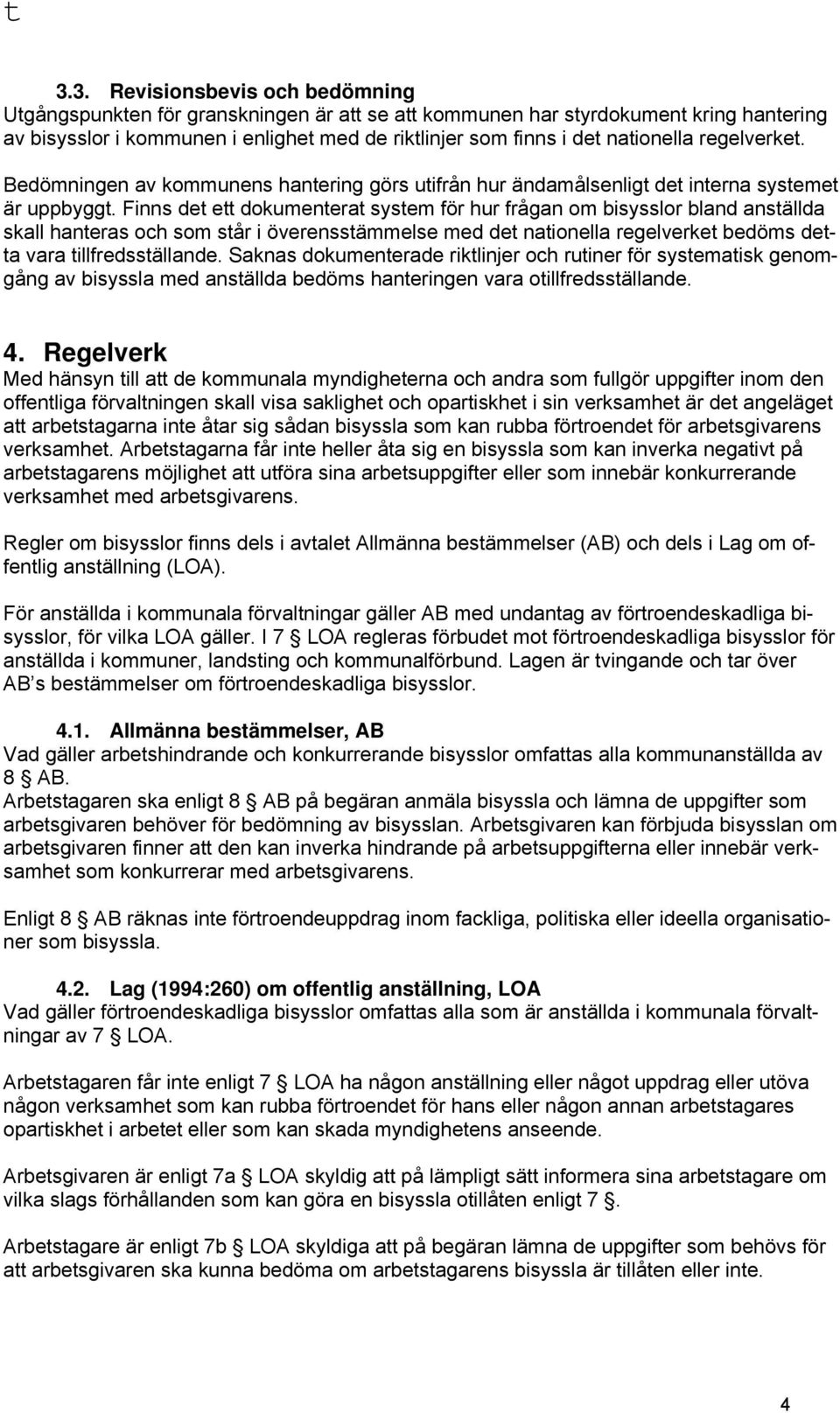 Finns det ett dokumenterat system för hur frågan om bisysslor bland anställda skall hanteras och som står i överensstämmelse med det nationella regelverket bedöms detta vara tillfredsställande.