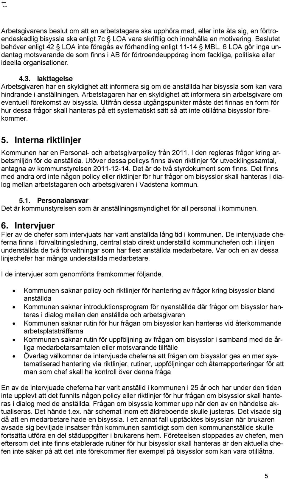 6 LOA gör inga undantag motsvarande de som finns i AB för förtroendeuppdrag inom fackliga, politiska eller ideella organisationer. 4.3.