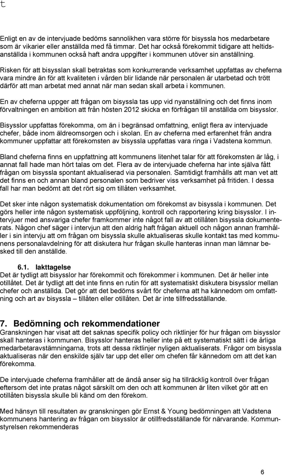 Risken för att bisysslan skall betraktas som konkurrerande verksamhet uppfattas av cheferna vara mindre än för att kvaliteten i vården blir lidande när personalen är utarbetad och trött därför att