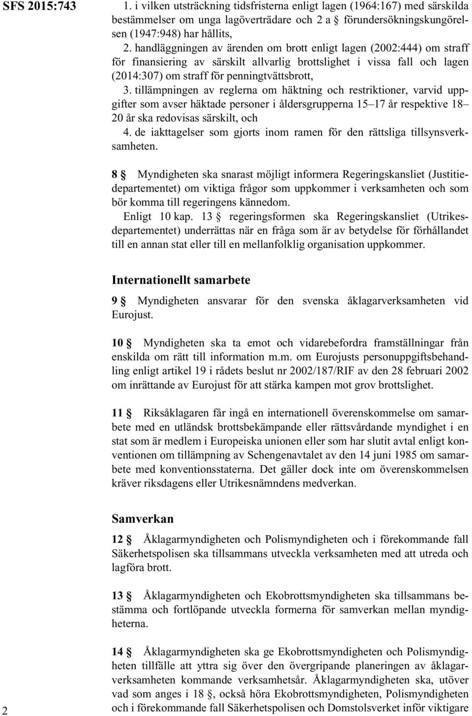 tillämpningen av reglerna om häktning och restriktioner, varvid uppgifter som avser häktade personer i åldersgrupperna 15 17 år respektive 18 20 år ska redovisas särskilt, och 4.