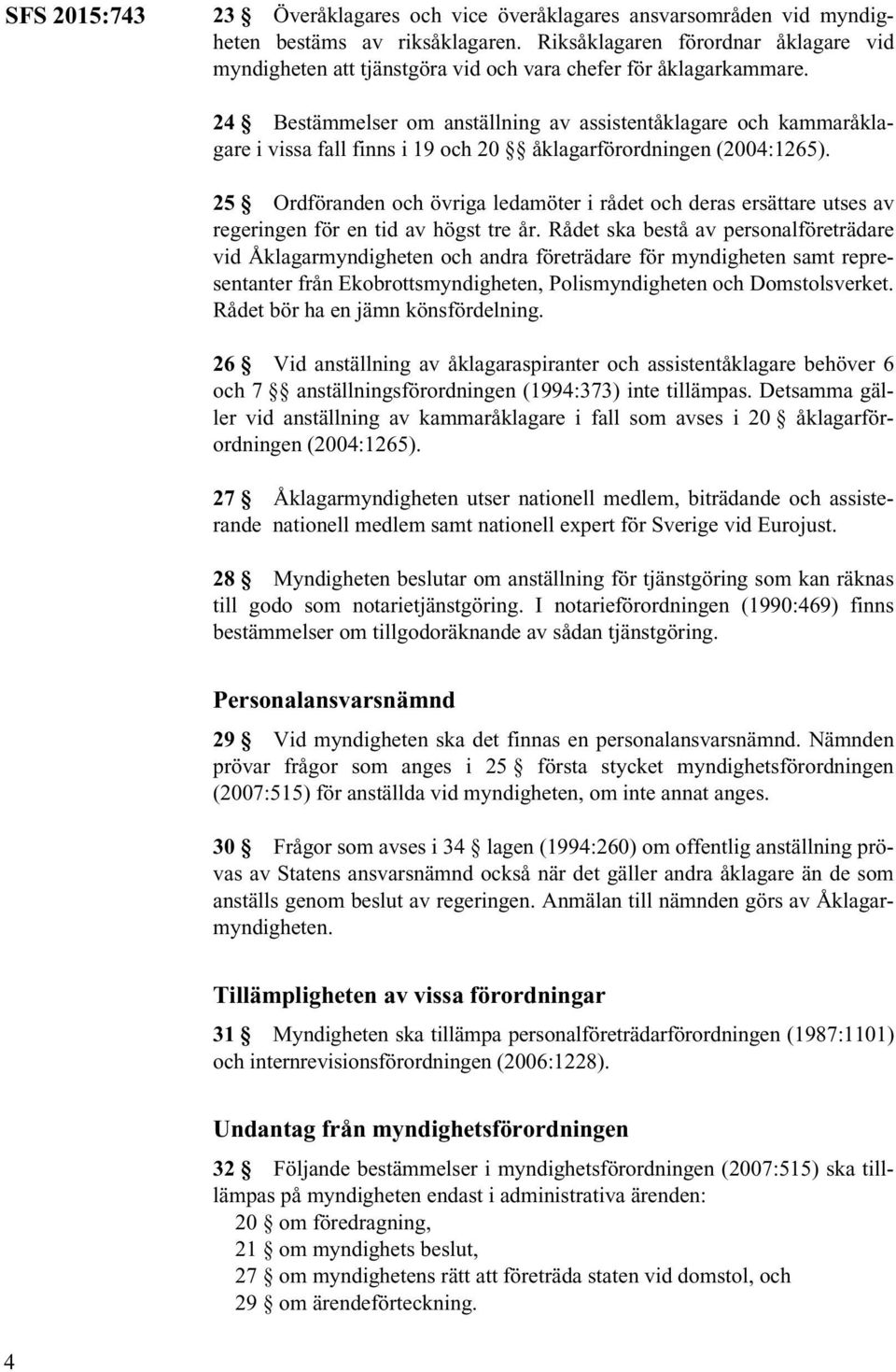 24 Bestämmelser om anställning av assistentåklagare och kammaråklagare i vissa fall finns i 19 och 20 åklagarförordningen (2004:1265).