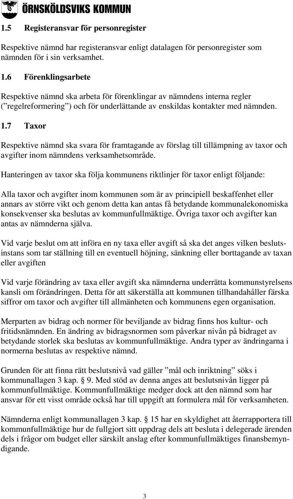 7 Taxor Respektive nämnd ska svara för framtagande av förslag till tillämpning av taxor och avgifter inom nämndens verksamhetsområde.