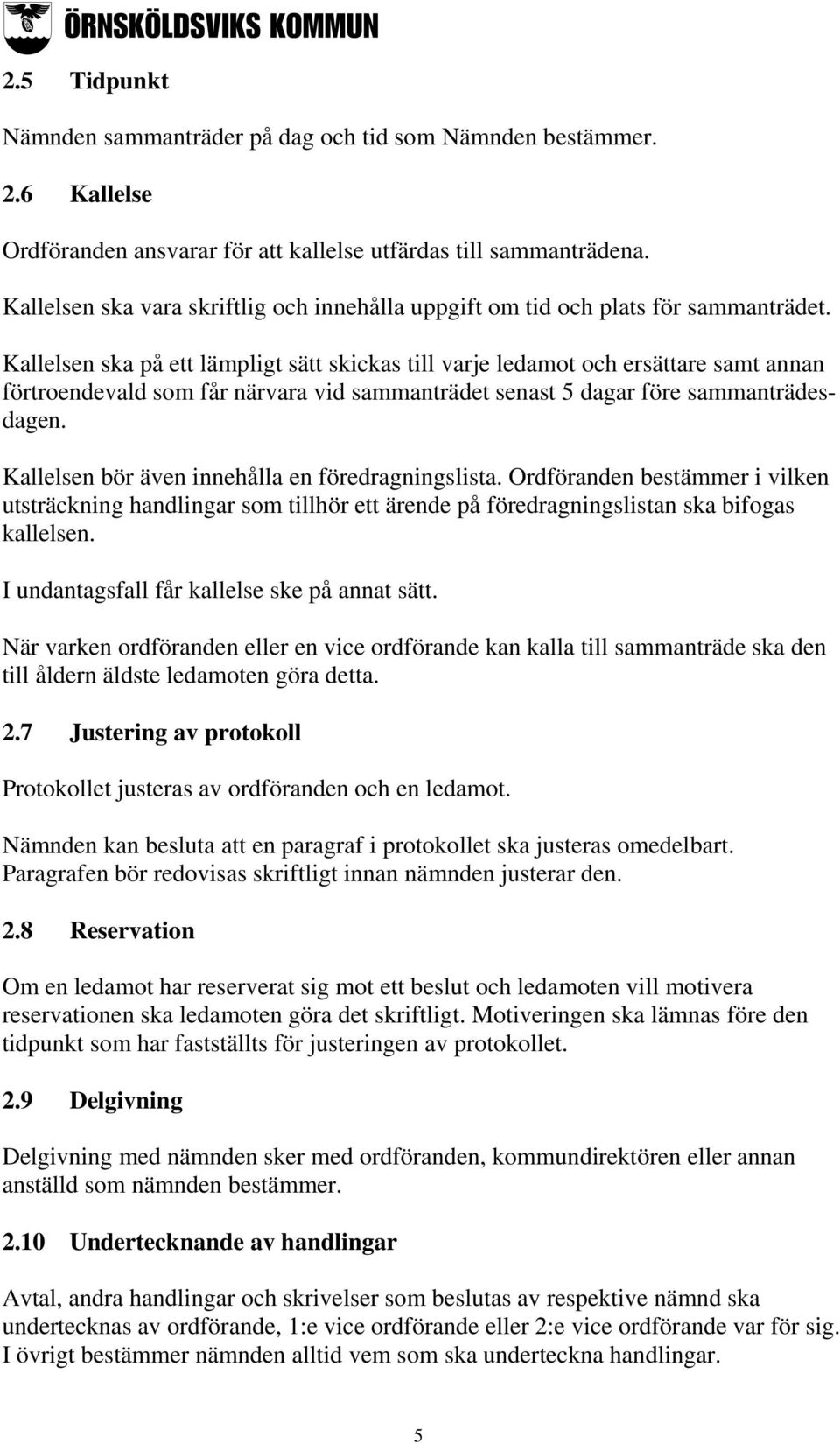 Kallelsen ska på ett lämpligt sätt skickas till varje ledamot och ersättare samt annan förtroendevald som får närvara vid sammanträdet senast 5 dagar före sammanträdesdagen.