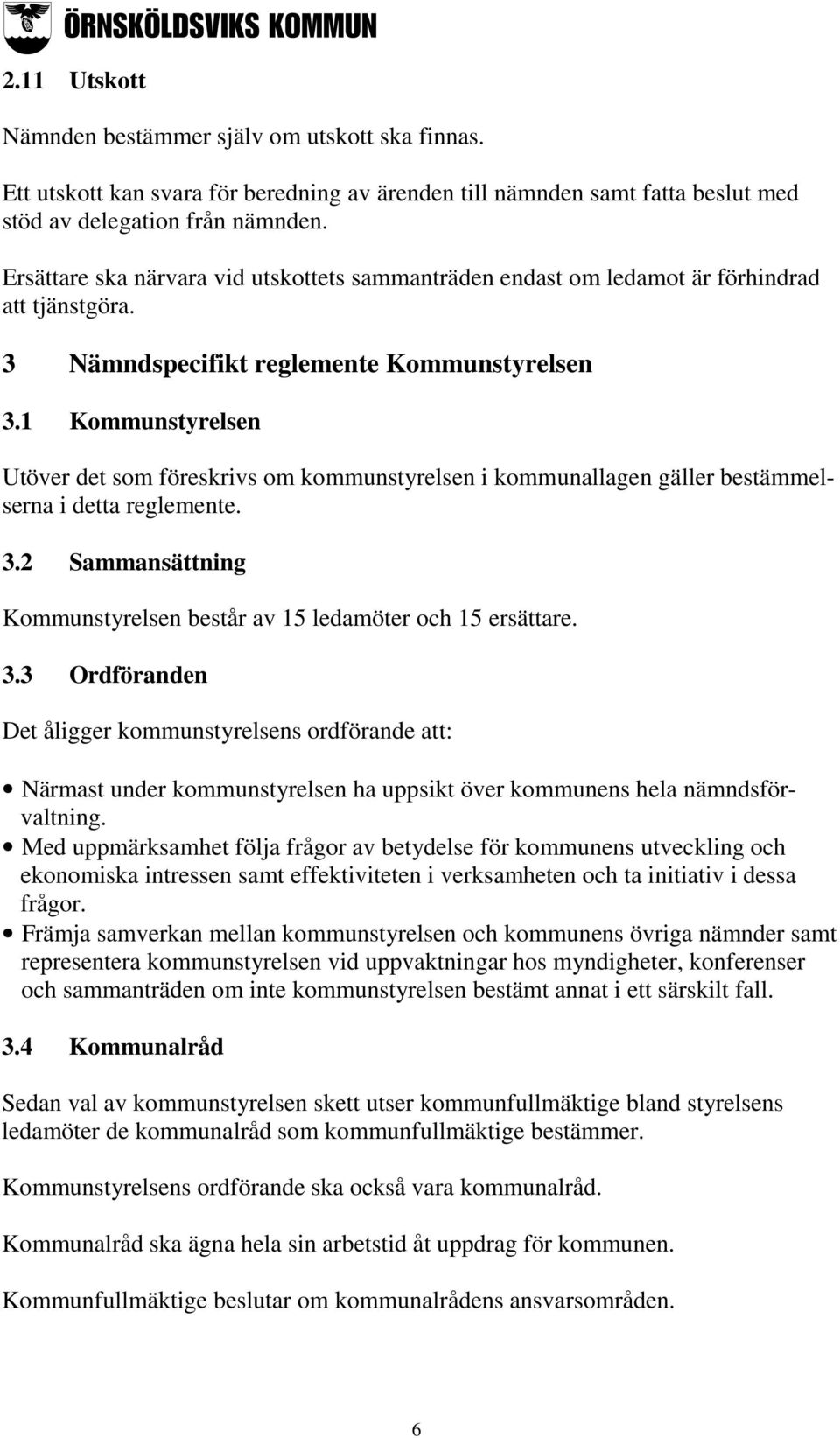 1 Kommunstyrelsen Utöver det som föreskrivs om kommunstyrelsen i kommunallagen gäller bestämmelserna i detta reglemente. 3.