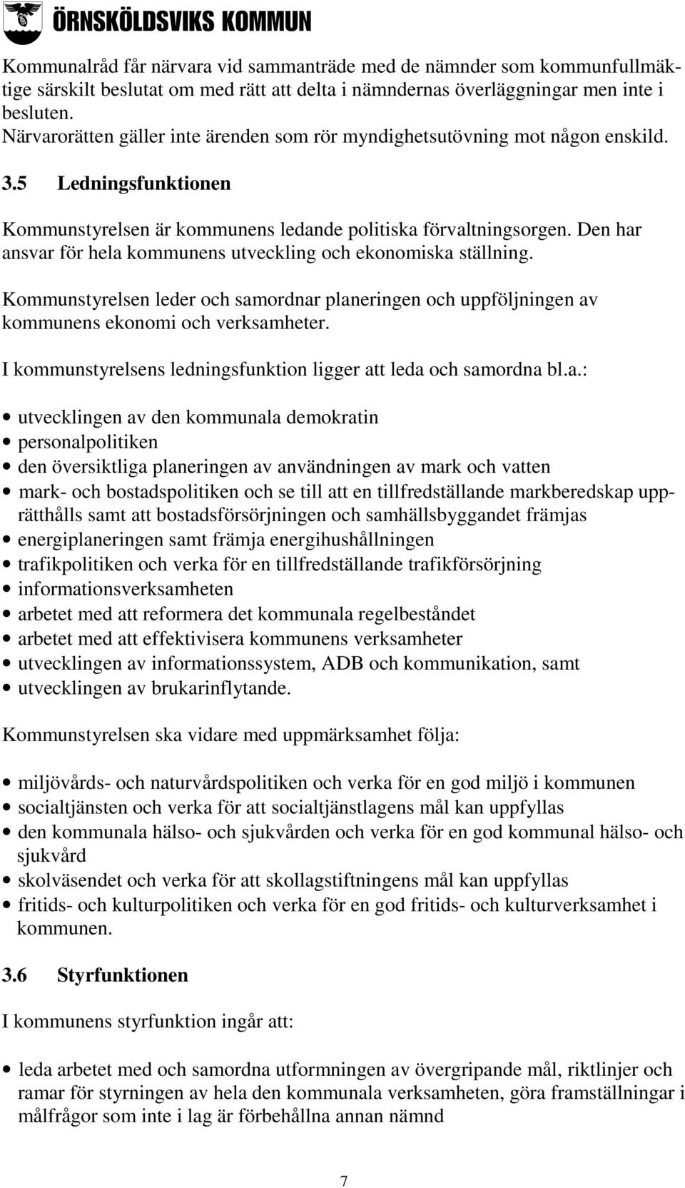 Den har ansvar för hela kommunens utveckling och ekonomiska ställning. Kommunstyrelsen leder och samordnar planeringen och uppföljningen av kommunens ekonomi och verksamheter.