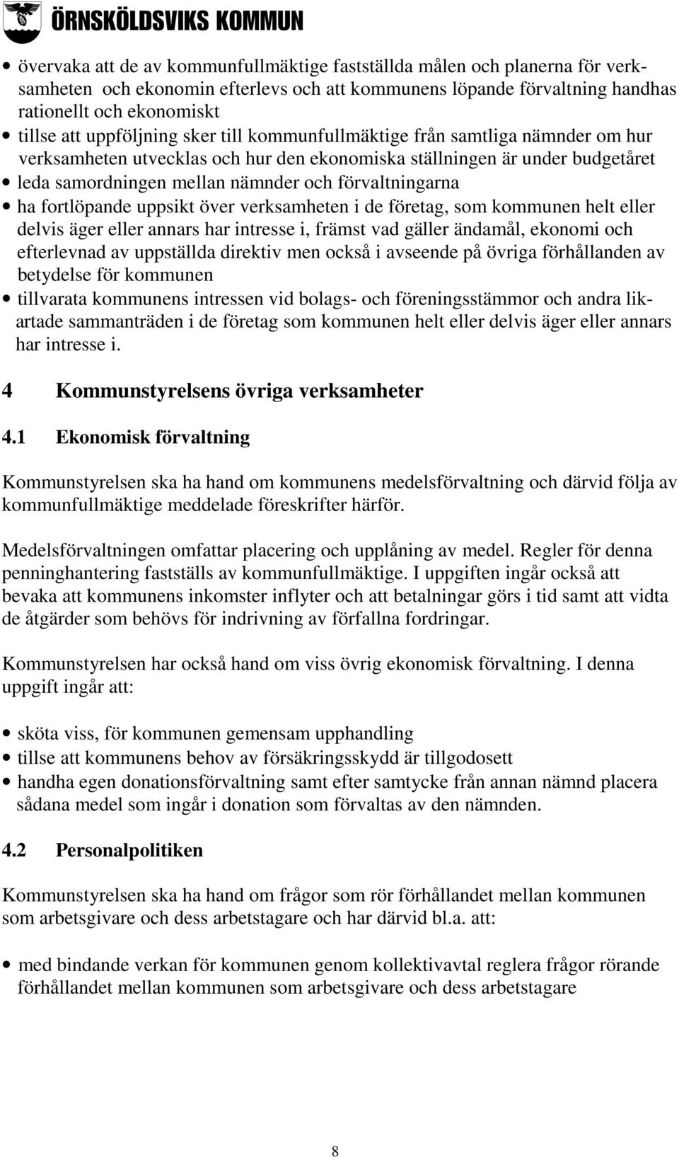 ha fortlöpande uppsikt över verksamheten i de företag, som kommunen helt eller delvis äger eller annars har intresse i, främst vad gäller ändamål, ekonomi och efterlevnad av uppställda direktiv men