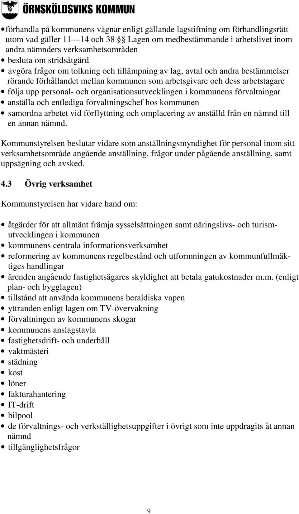 organisationsutvecklingen i kommunens förvaltningar anställa och entlediga förvaltningschef hos kommunen samordna arbetet vid förflyttning och omplacering av anställd från en nämnd till en annan