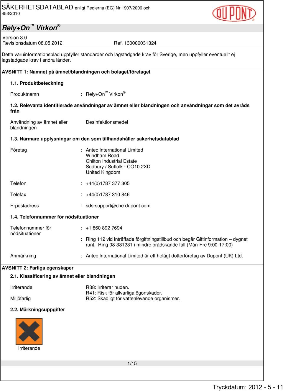 Relevanta identifierade användningar av ämnet eller blandningen och användningar som det avråds från Användning av ämnet eller blandningen Desinfektionsmedel 1.3.