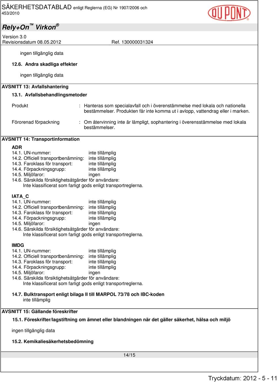 2. Officiell transportbenämning: inte tillämplig 14.3. Faroklass för transport: inte tillämplig 14.4. Förpackningsgrupp: inte tillämplig 14.5. Miljöfaror: ingen 14.6.