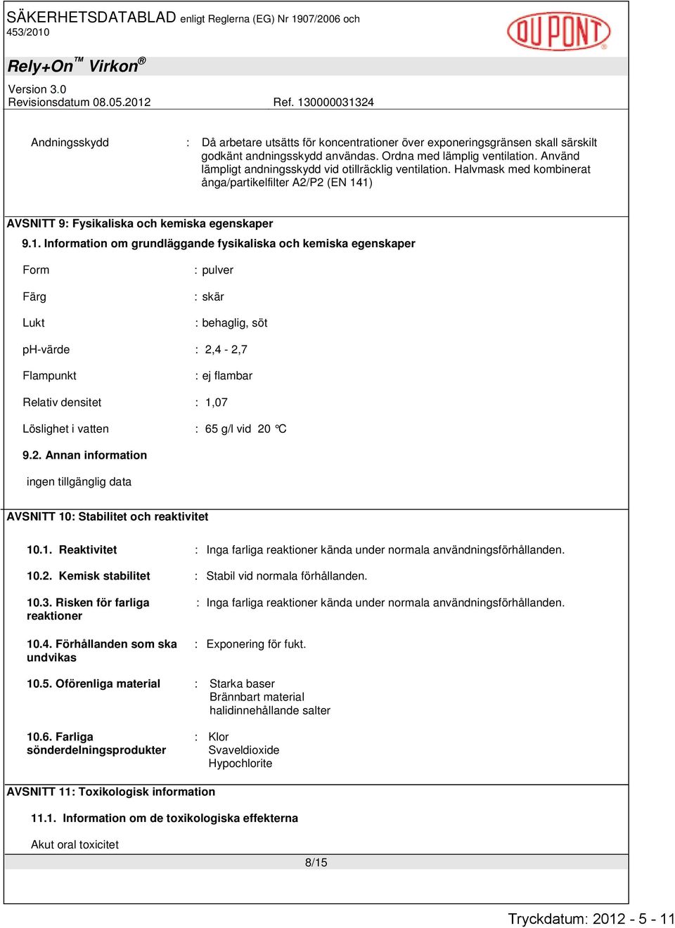 1) AVSNITT 9: Fysikaliska och kemiska egenskaper 9.1. Information om grundläggande fysikaliska och kemiska egenskaper Form Färg Lukt : pulver : skär : behaglig, söt ph-värde : 2,4-2,7 Flampunkt : ej