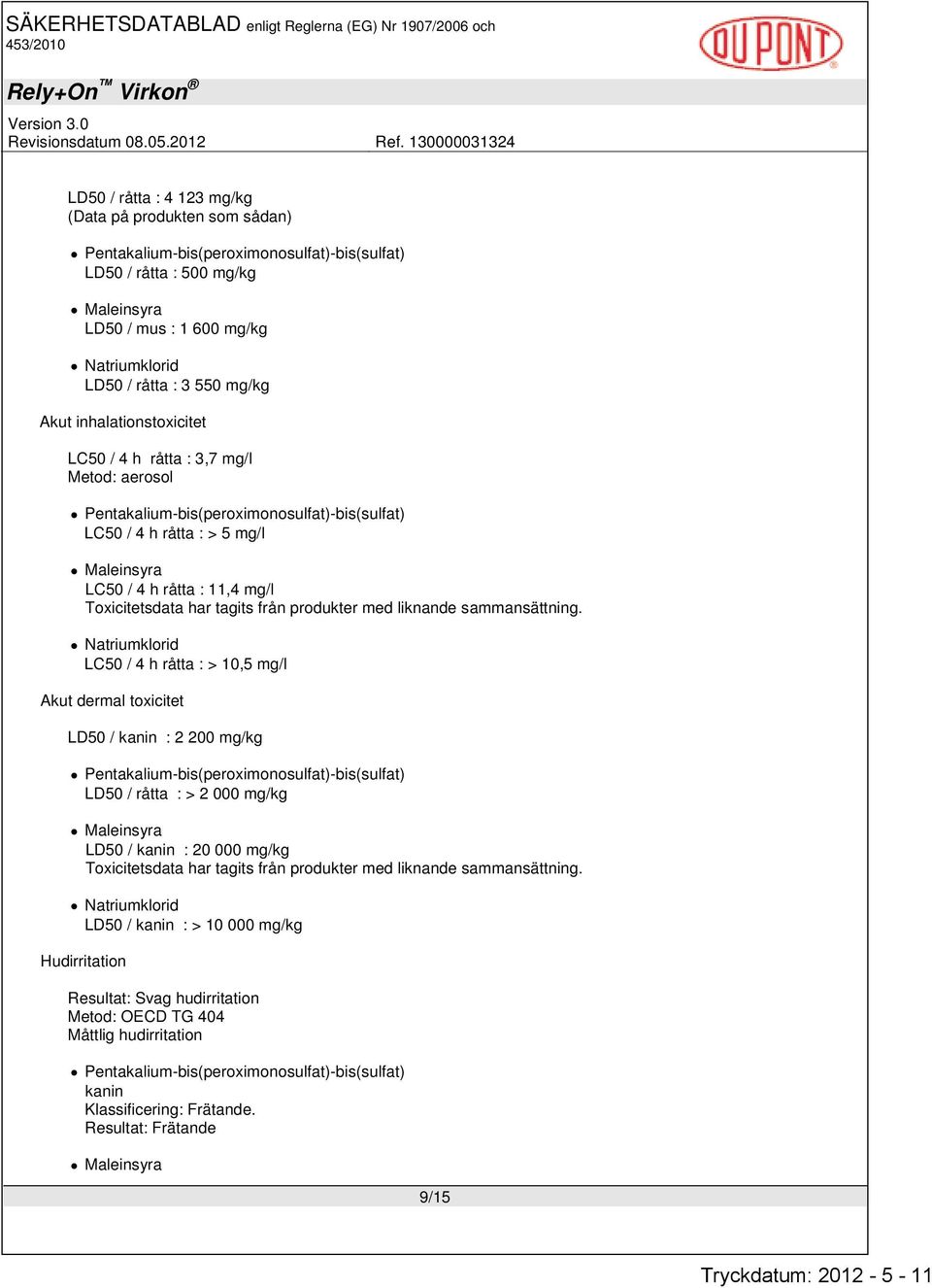 LC50 / 4 h råtta : > 10,5 mg/l Akut dermal toxicitet LD50 / kanin : 2 200 mg/kg LD50 / råtta : > 2 000 mg/kg LD50 / kanin : 20 000 mg/kg Toxicitetsdata har tagits från