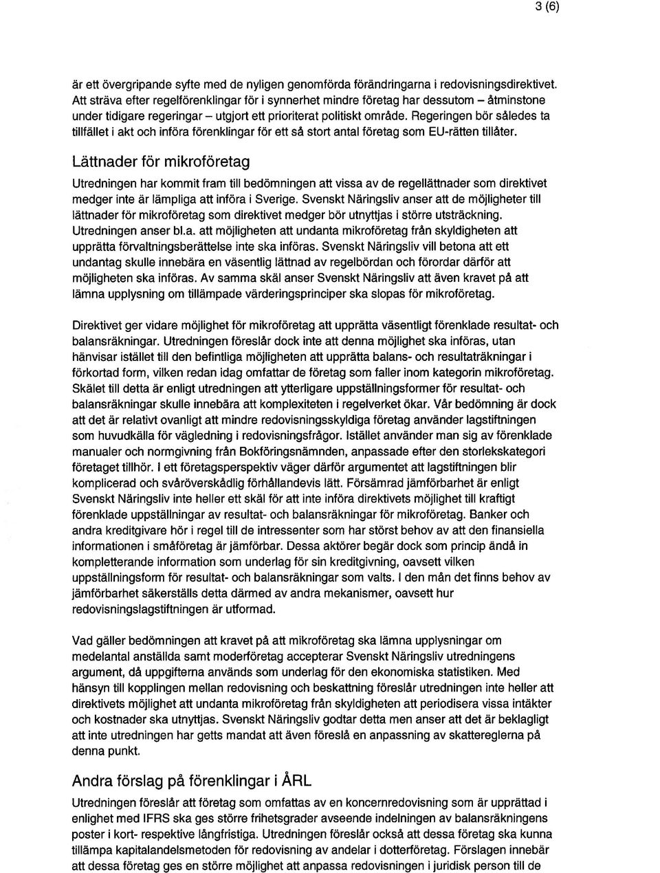 Regeringen bör säledes ta tillfället i akt och införa förenklingar för ett så stort antal företag som EU-rätten tilläter.