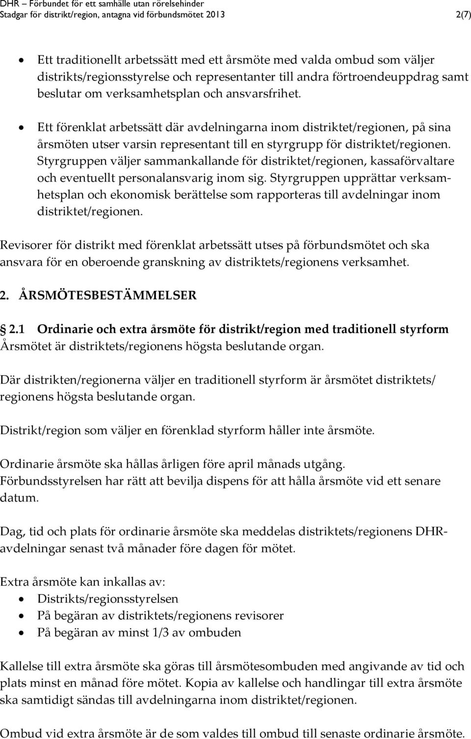 Ett förenklat arbetssätt där avdelningarna inom distriktet/regionen, på sina årsmöten utser varsin representant till en styrgrupp för distriktet/regionen.