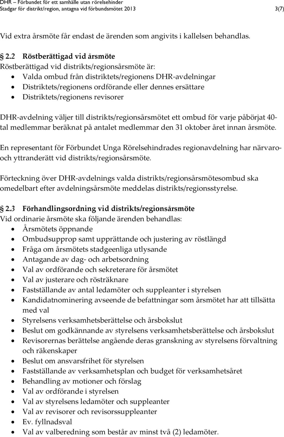 2 Röstberättigad vid årsmöte Röstberättigad vid distrikts/regionsårsmöte är: Valda ombud från distriktets/regionens DHR-avdelningar Distriktets/regionens ordförande eller dennes ersättare