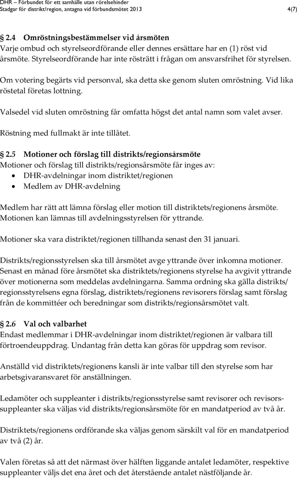 Valsedel vid sluten omröstning får omfatta högst det antal namn som valet avser. Röstning med fullmakt är inte tillåtet. 2.