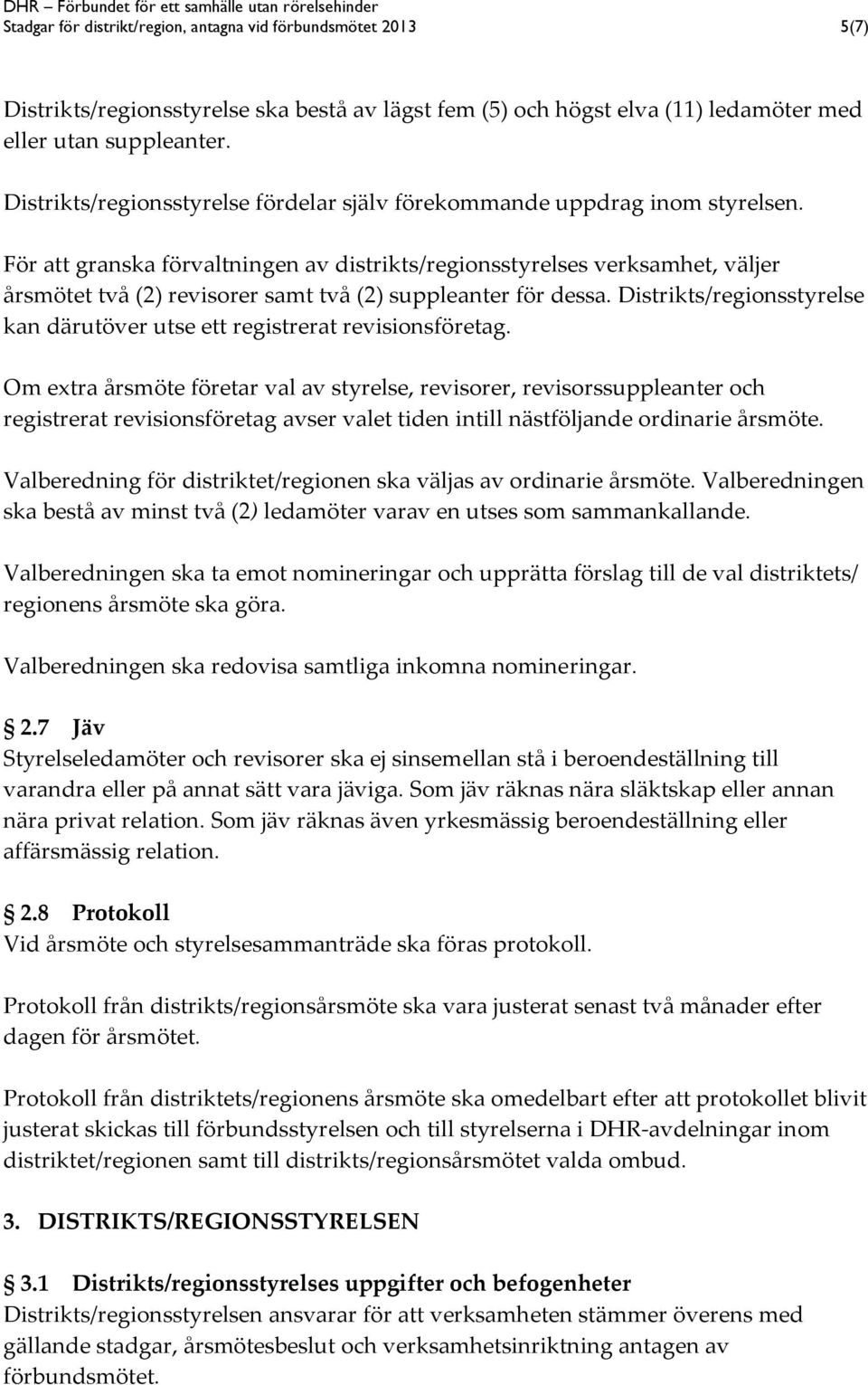 För att granska förvaltningen av distrikts/regionsstyrelses verksamhet, väljer årsmötet två (2) revisorer samt två (2) suppleanter för dessa.