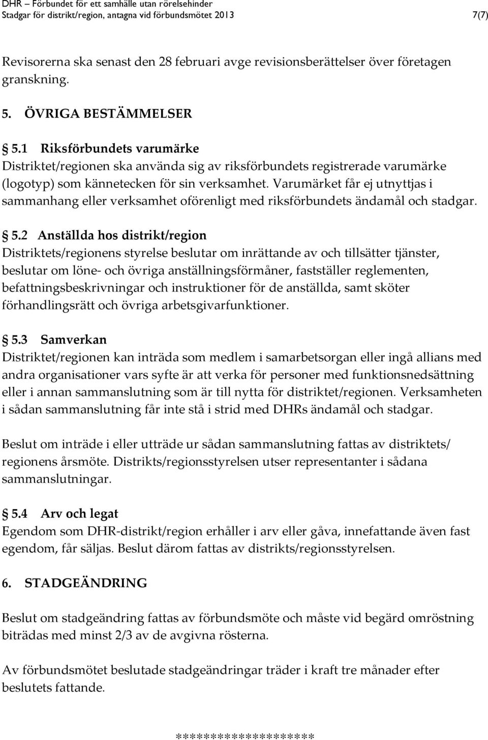 Varumärket får ej utnyttjas i sammanhang eller verksamhet oförenligt med riksförbundets ändamål och stadgar. 5.