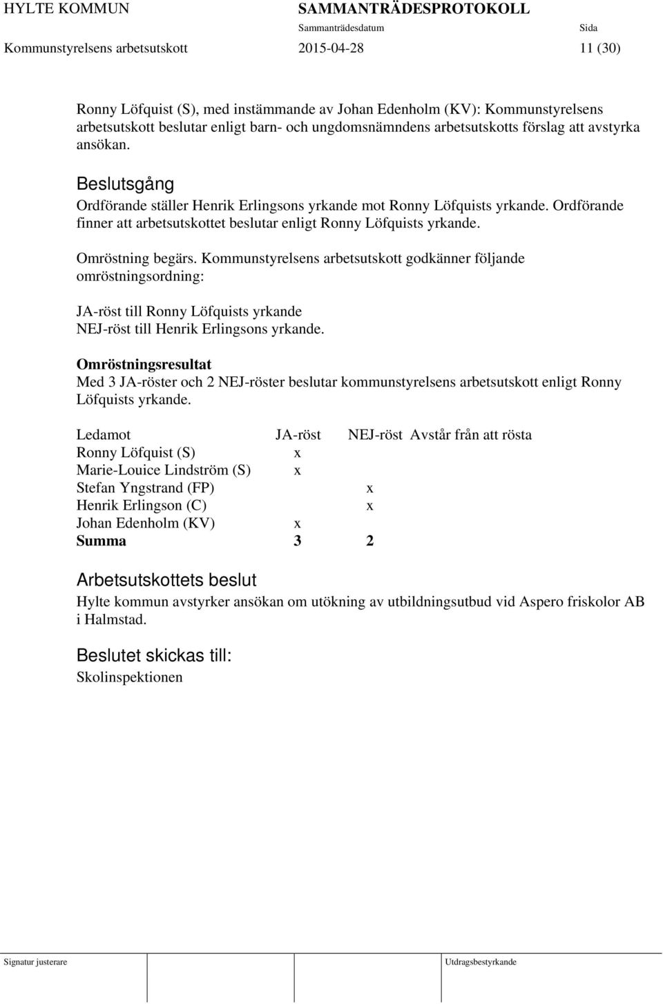 Omröstning begärs. Kommunstyrelsens arbetsutskott godkänner följande omröstningsordning: JA-röst till Ronny Löfquists yrkande NEJ-röst till Henrik Erlingsons yrkande.