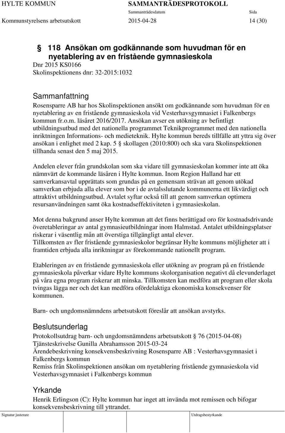 Ansökan avser en utökning av befintligt utbildningsutbud med det nationella programmet Teknikprogrammet med den nationella inriktningen Informations- och medieteknik.