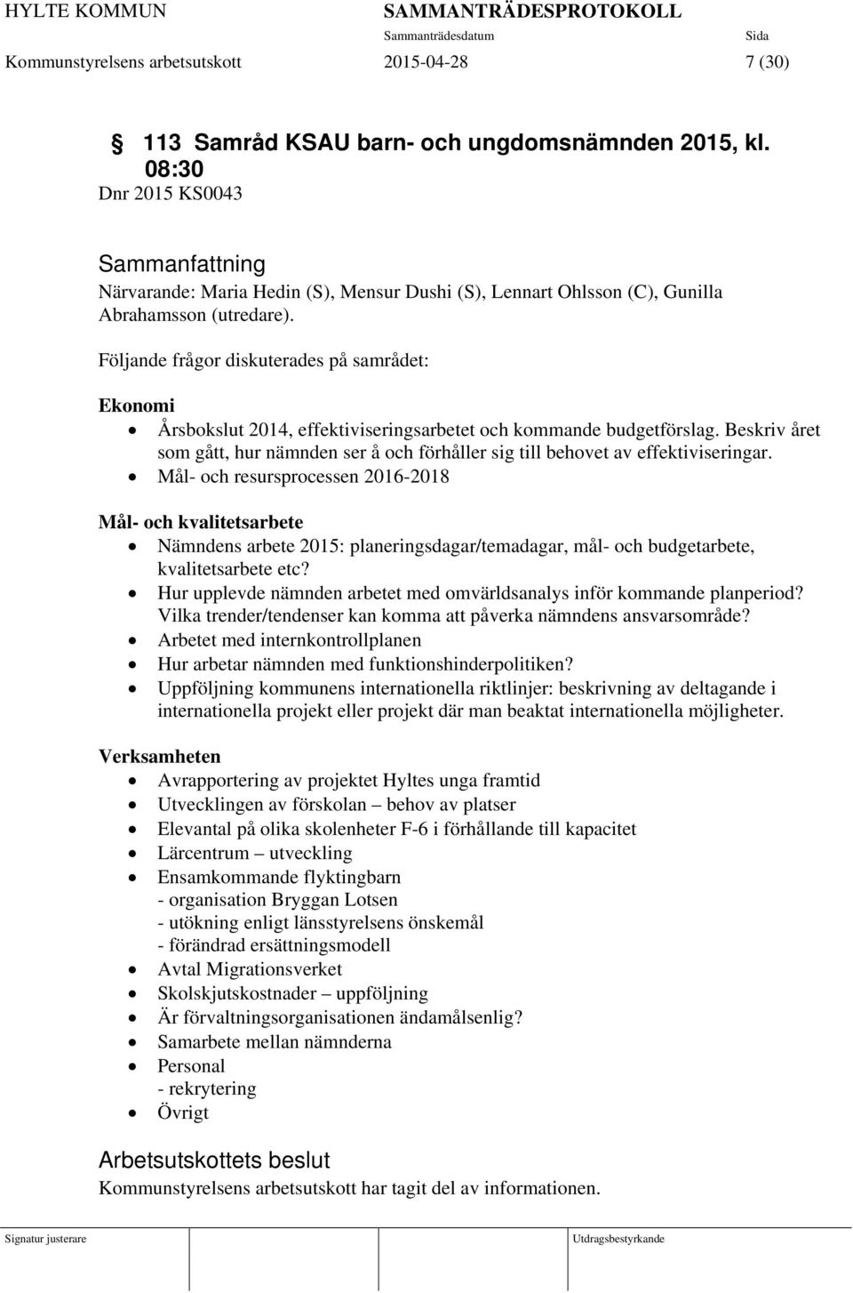 Följande frågor diskuterades på samrådet: Ekonomi Årsbokslut 2014, effektiviseringsarbetet och kommande budgetförslag.