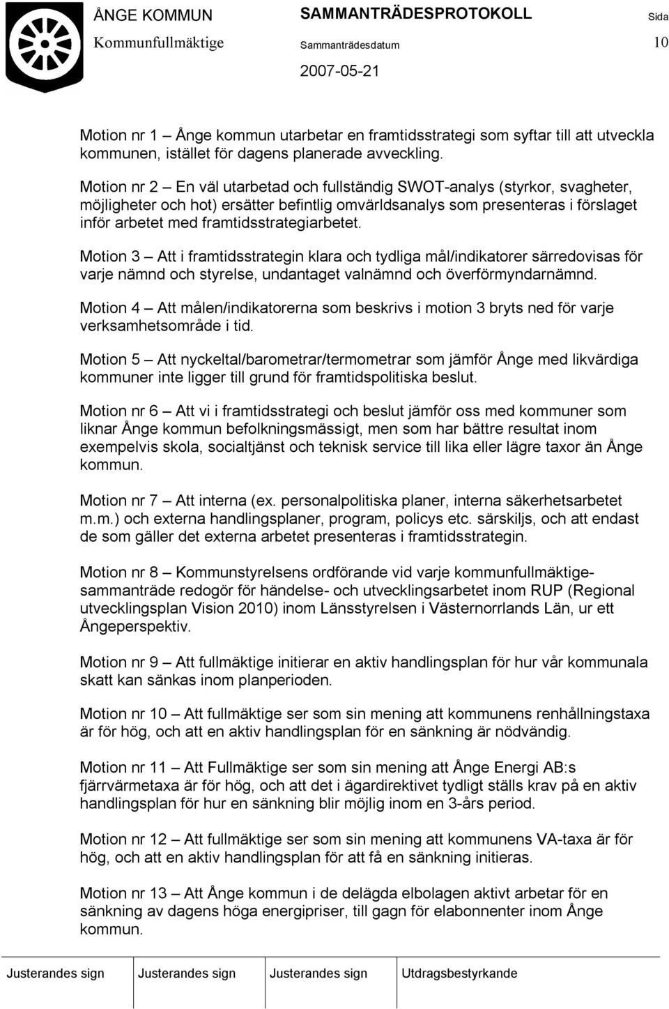 framtidsstrategiarbetet. Motion 3 Att i framtidsstrategin klara och tydliga mål/indikatorer särredovisas för varje nämnd och styrelse, undantaget valnämnd och överförmyndarnämnd.