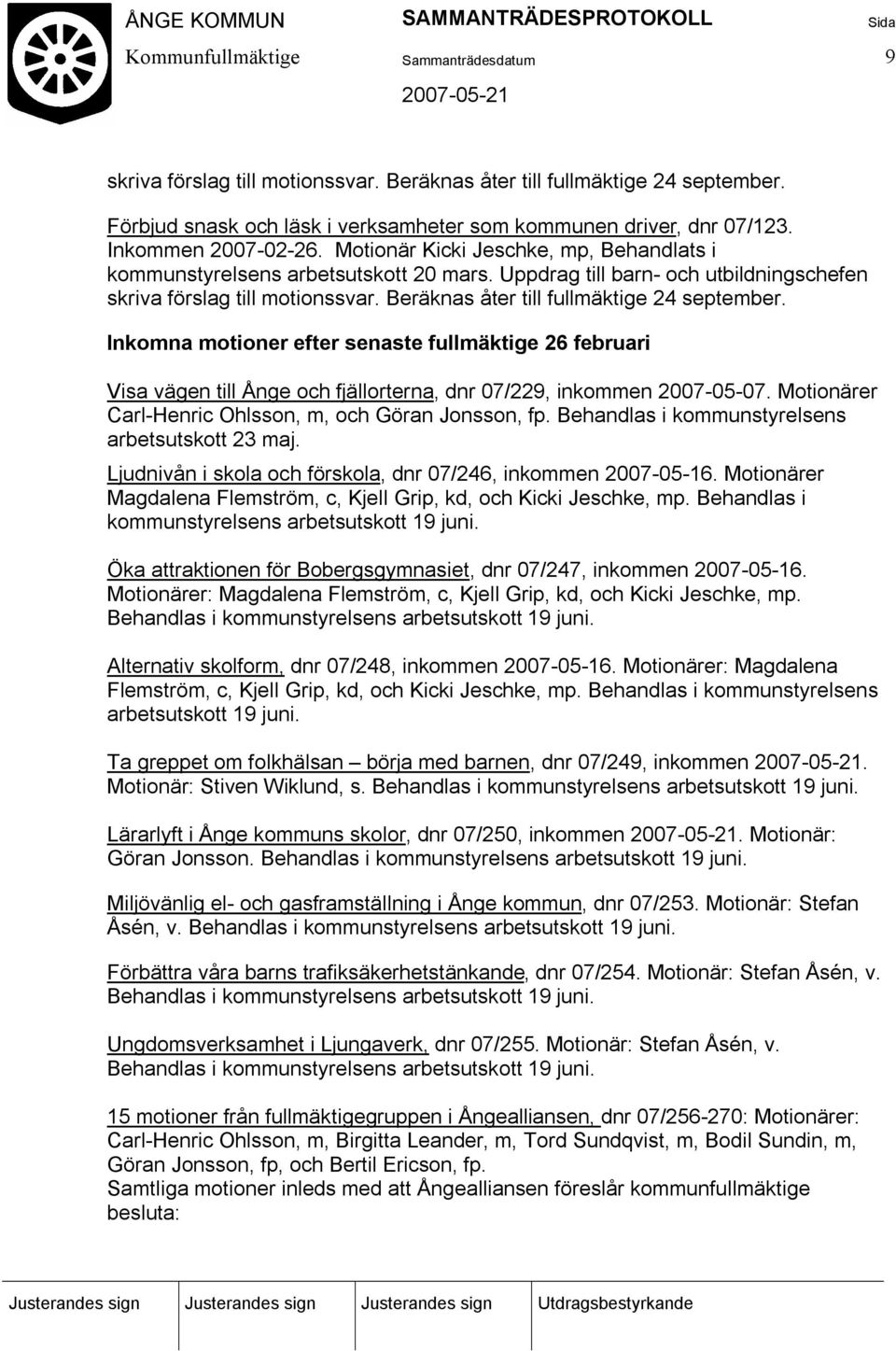 Inkomna motioner efter senaste fullmäktige 26 februari Visa vägen till Ånge och fjällorterna, dnr 07/229, inkommen 2007-05-07. Motionärer Carl-Henric Ohlsson, m, och Göran Jonsson, fp.
