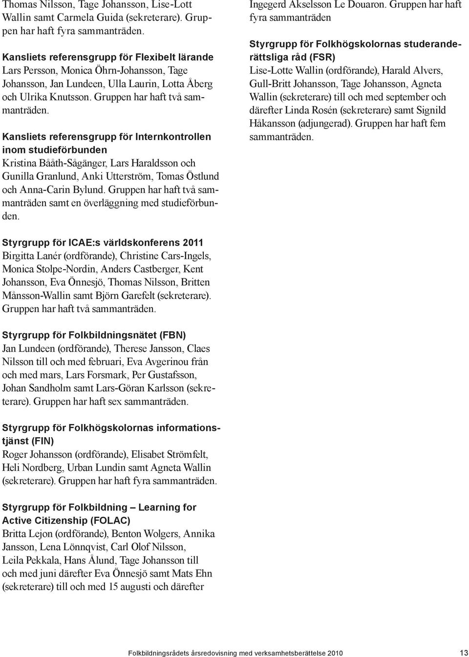 Kansliets referensgrupp för Internkontrollen inom studieförbunden Kristina Bååth-Sågänger, Lars Haraldsson och Gunilla Granlund, Anki Utterström, Tomas Östlund och Anna-Carin Bylund.