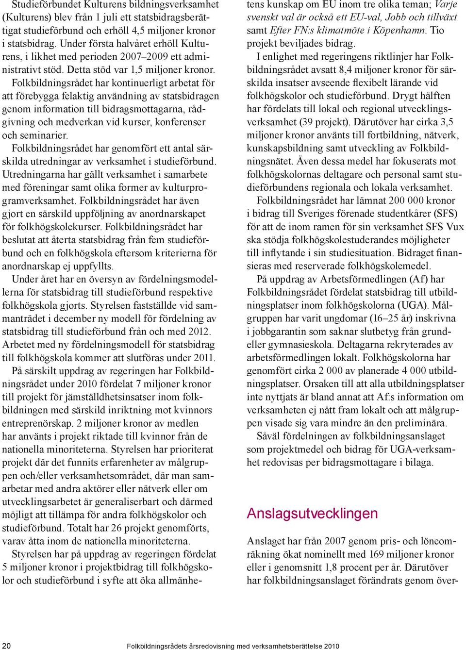 Folkbildningsrådet har kontinuerligt arbetat för att förebygga felaktig användning av statsbidragen genom information till bidragsmottagarna, rådgivning och medverkan vid kurser, konferenser och