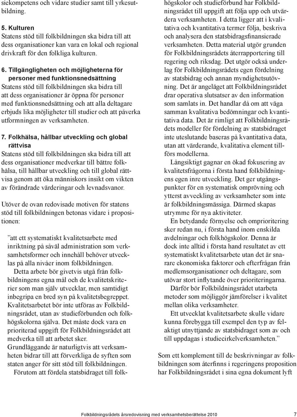 Tillgängligheten och möjligheterna för _ personer med funktionsnedsättning Statens stöd till folkbildningen ska bidra till att dess organisationer är öppna för personer med funktionsnedsättning och
