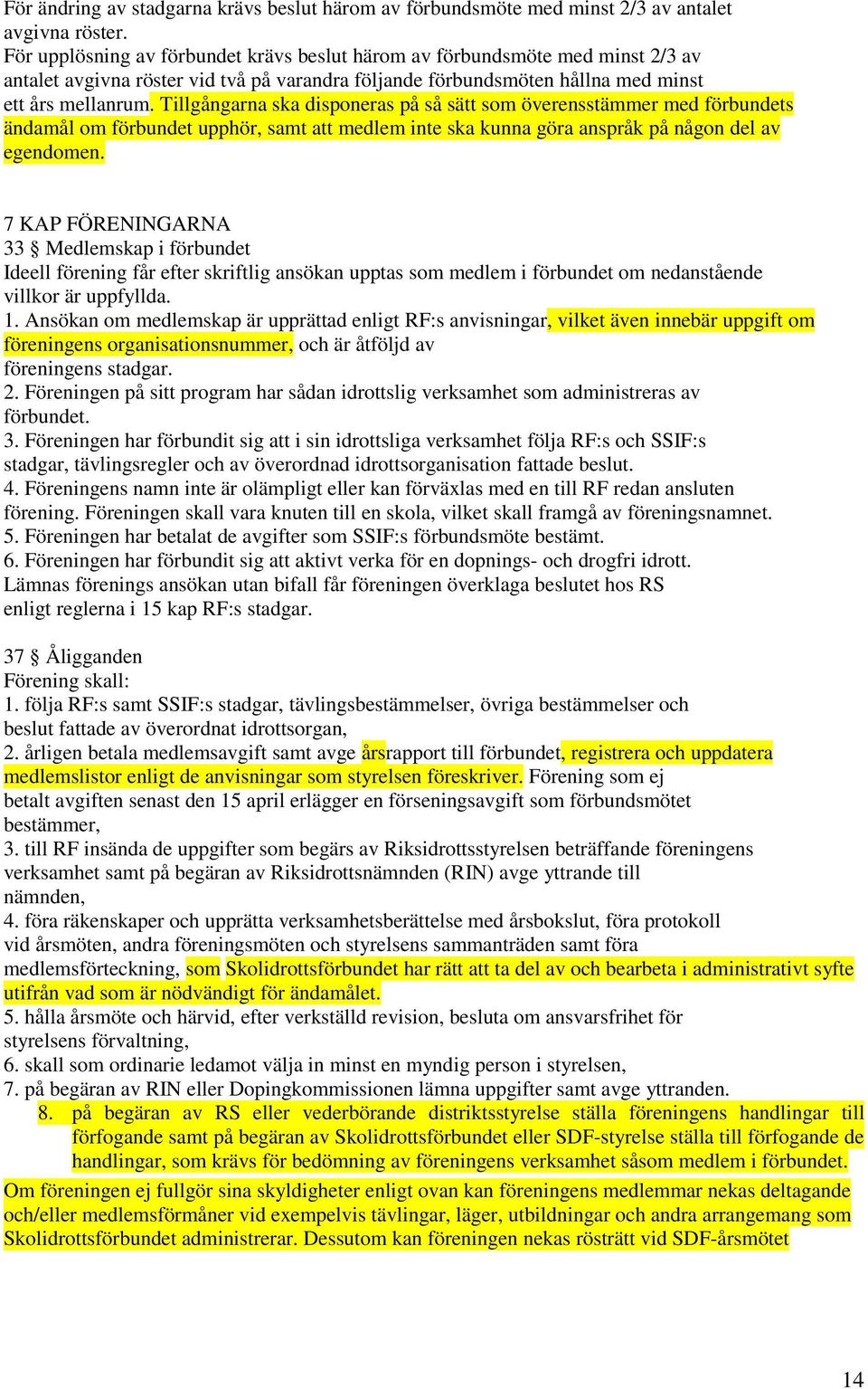 Tillgångarna ska disponeras på så sätt som överensstämmer med förbundets ändamål om förbundet upphör, samt att medlem inte ska kunna göra anspråk på någon del av egendomen.