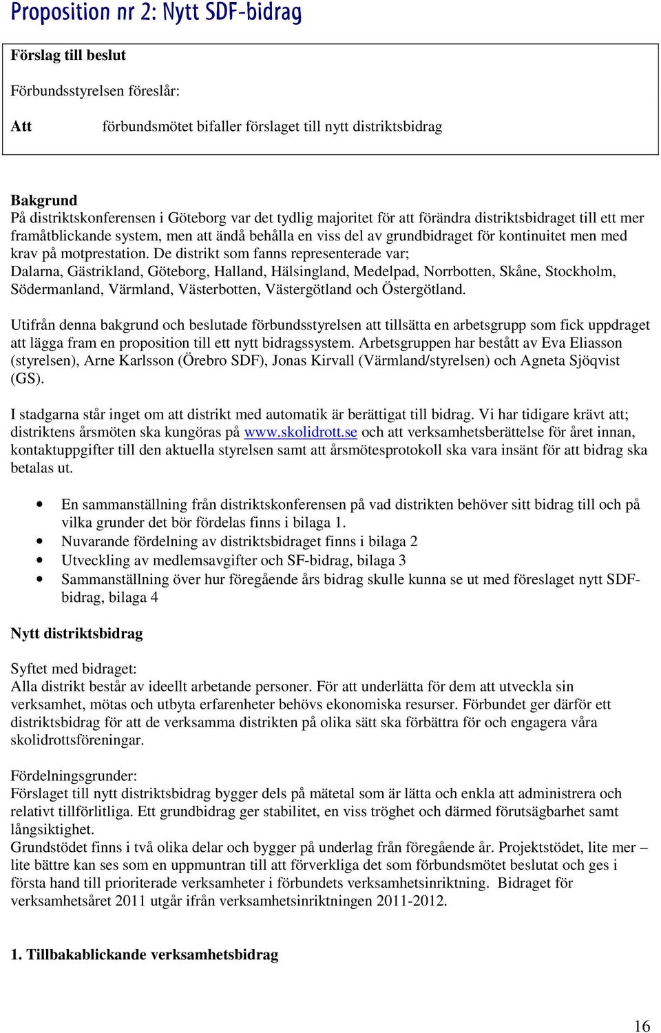 De distrikt som fanns representerade var; Dalarna, Gästrikland, Göteborg, Halland, Hälsingland, Medelpad, Norrbotten, Skåne, Stockholm, Södermanland, Värmland, Västerbotten, Västergötland och