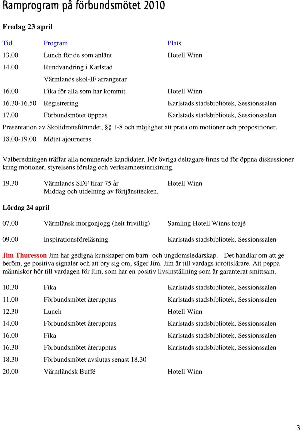 00 Förbundsmötet öppnas Karlstads stadsbibliotek, Sessionssalen Presentation av Skolidrottsförundet, 1-8 och möjlighet att prata om motioner och propositioner. 18.00-19.