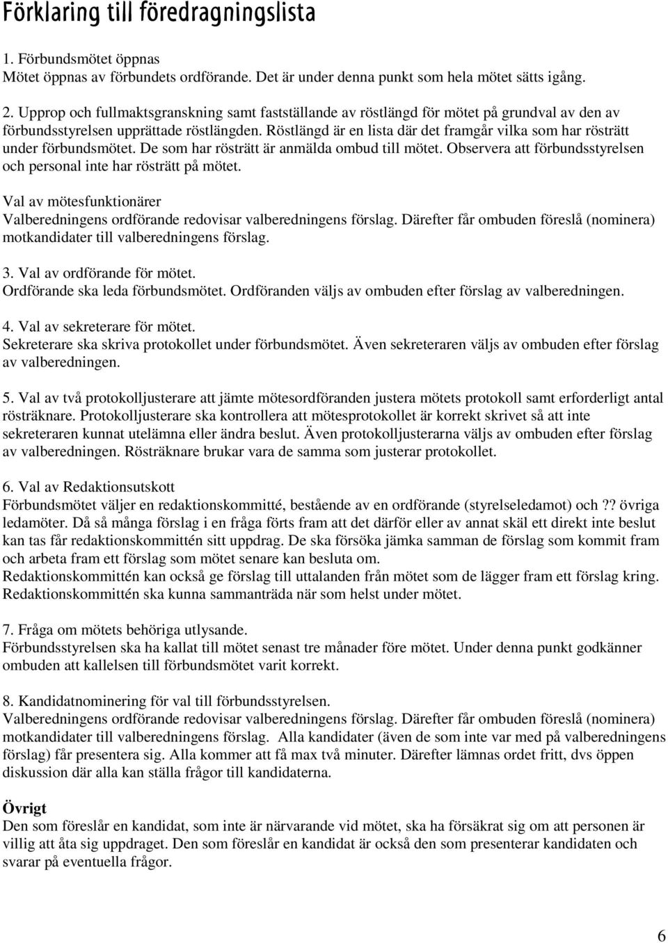 Röstlängd är en lista där det framgår vilka som har rösträtt under förbundsmötet. De som har rösträtt är anmälda ombud till mötet.