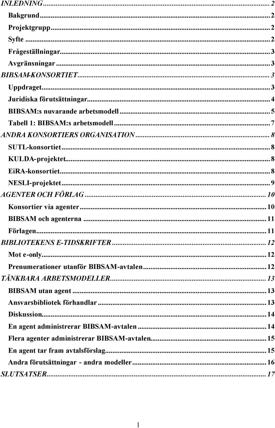 ..10 BIBSAM och agenterna...11 Förlagen...11 BIBLIOTEKENS E-TIDSKRIFTER...12 Mot e-only...12 Prenumerationer utanför BIBSAM-avtalen...12 TÄNKBARA ARBETSMODELLER...13 BIBSAM utan agent.