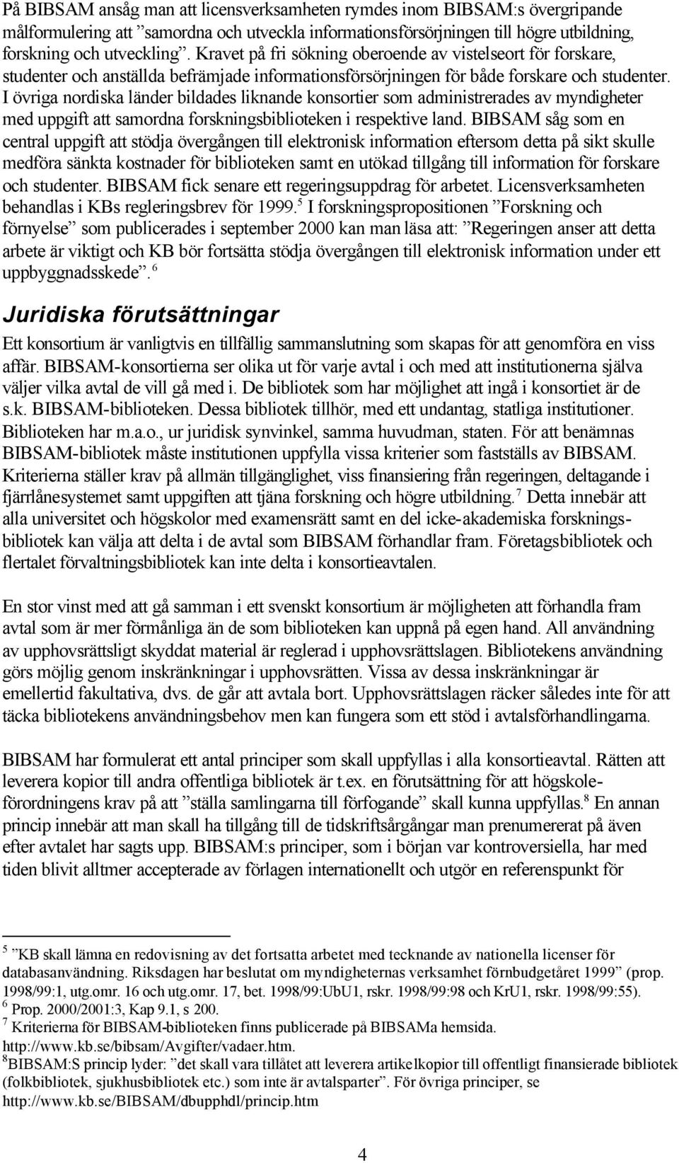 I övriga nordiska länder bildades liknande konsortier som administrerades av myndigheter med uppgift att samordna forskningsbiblioteken i respektive land.