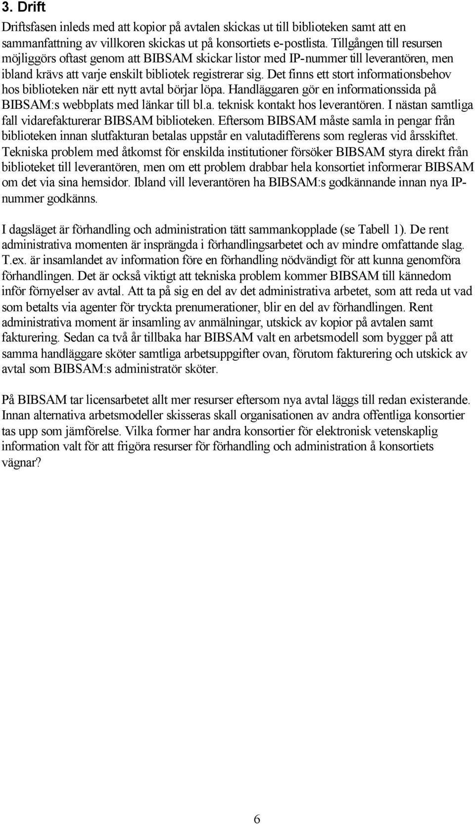 Det finns ett stort informationsbehov hos biblioteken när ett nytt avtal börjar löpa. Handläggaren gör en informationssida på BIBSAM:s webbplats med länkar till bl.a. teknisk kontakt hos leverantören.