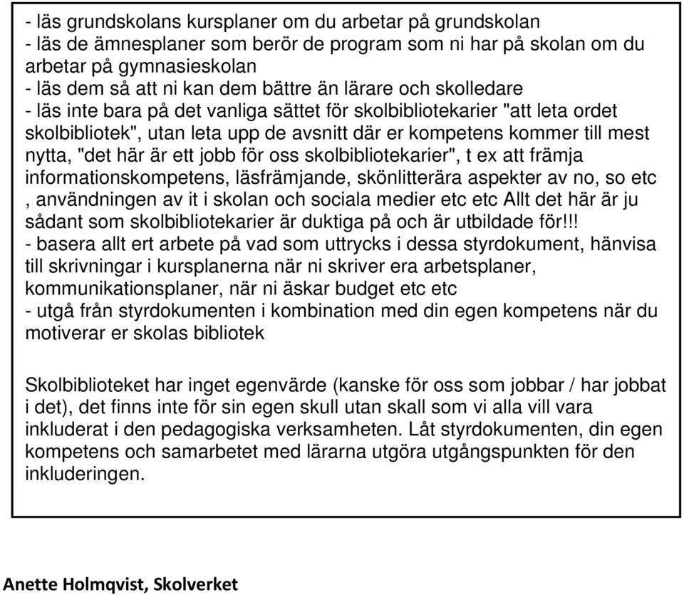 oss skolbibliotekarier", t ex att främja informationskompetens, läsfrämjande, skönlitterära aspekter av no, so etc, användningen av it i skolan och sociala medier etc etc Allt det här är ju sådant