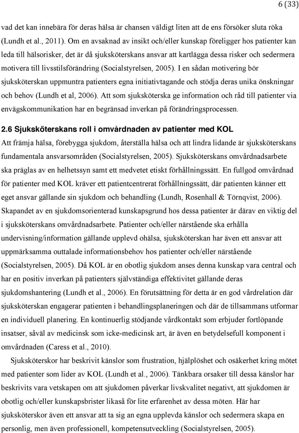 livsstilsförändring (Socialstyrelsen, 2005). I en sådan motivering bör sjuksköterskan uppmuntra patienters egna initiativtagande och stödja deras unika önskningar och behov (Lundh et al, 2006).