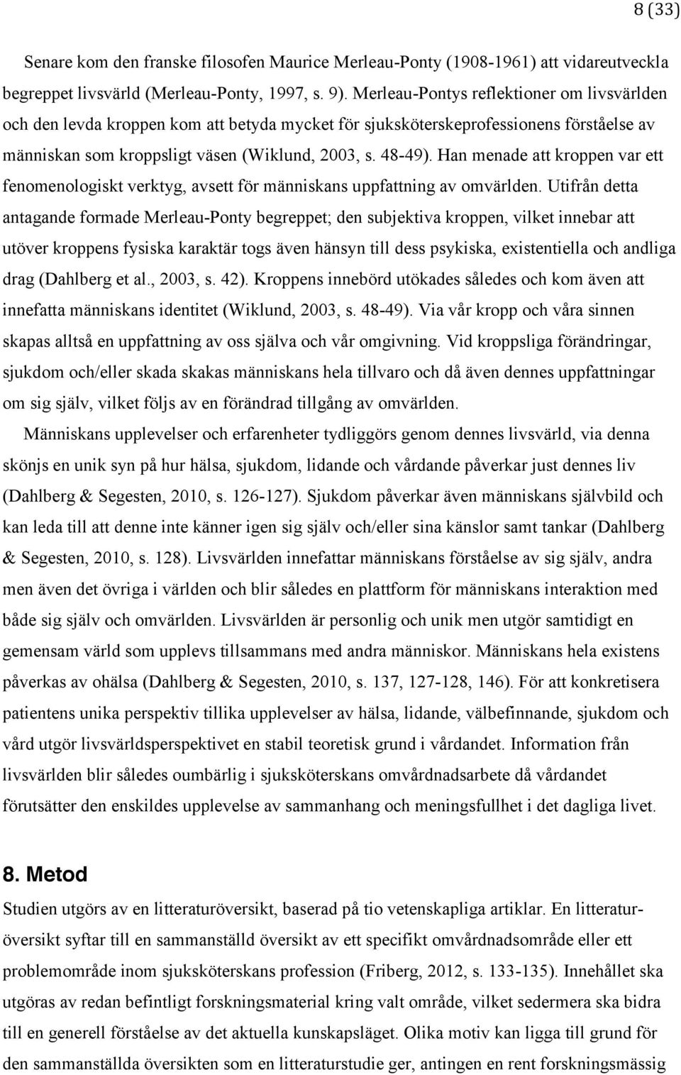 Han menade att kroppen var ett fenomenologiskt verktyg, avsett för människans uppfattning av omvärlden.