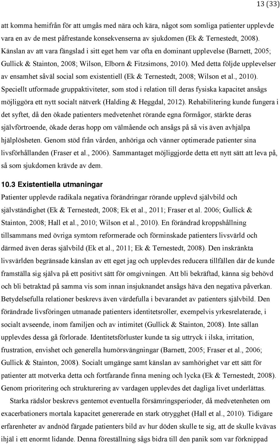 Med detta följde upplevelser av ensamhet såväl social som existentiell (Ek & Ternestedt, 2008; Wilson et al., 2010).
