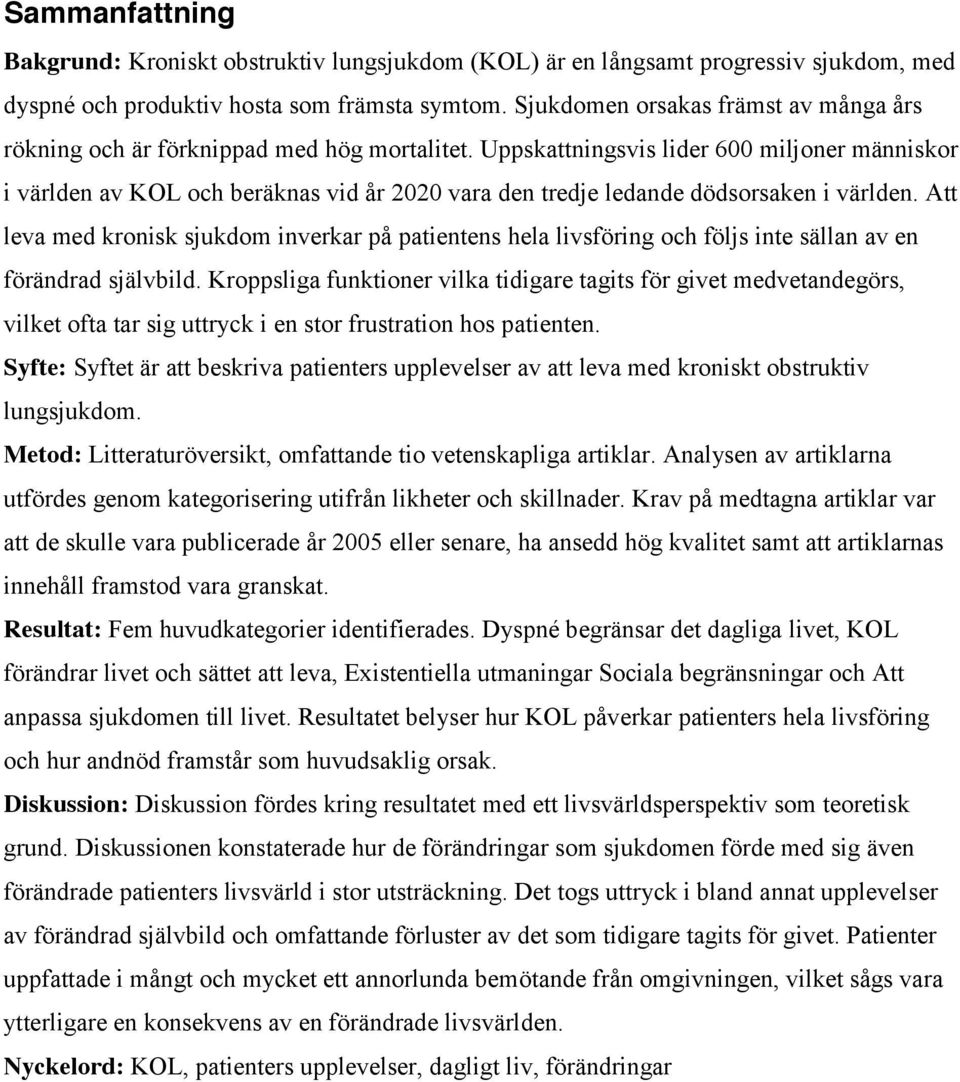 Uppskattningsvis lider 600 miljoner människor i världen av KOL och beräknas vid år 2020 vara den tredje ledande dödsorsaken i världen.