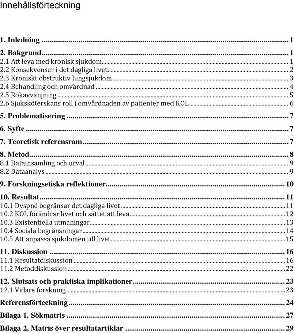 .. 8 8.1 Datainsamling och urval... 9 8.2 Dataanalys... 9 9. Forskningsetiska reflektioner... 10 10. Resultat... 11 10.1 Dyspné begränsar det dagliga livet... 11 10.2 KOL förändrar livet och sättet att leva.