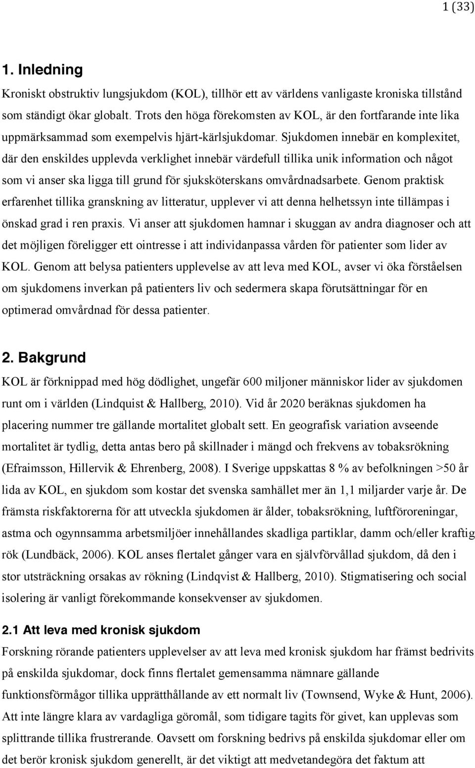 Sjukdomen innebär en komplexitet, där den enskildes upplevda verklighet innebär värdefull tillika unik information och något som vi anser ska ligga till grund för sjuksköterskans omvårdnadsarbete.