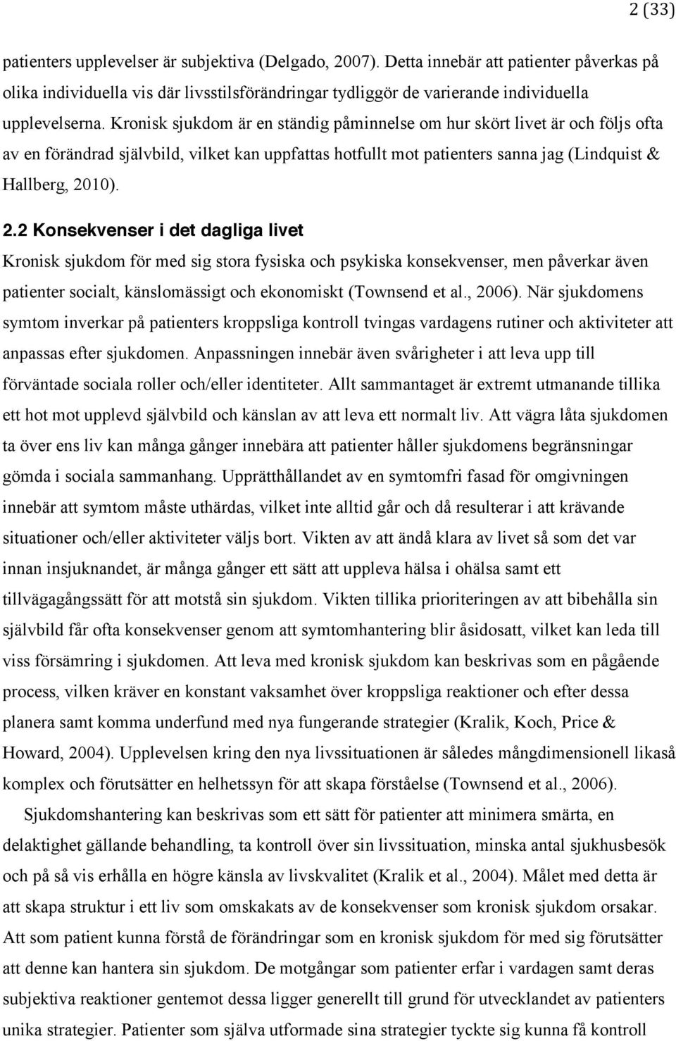 Kronisk sjukdom är en ständig påminnelse om hur skört livet är och följs ofta av en förändrad självbild, vilket kan uppfattas hotfullt mot patienters sanna jag (Lindquist & Hallberg, 20