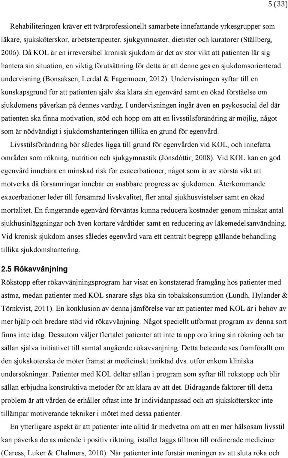 (Bonsaksen, Lerdal & Fagermoen, 2012). Undervisningen syftar till en kunskapsgrund för att patienten själv ska klara sin egenvård samt en ökad förståelse om sjukdomens påverkan på dennes vardag.