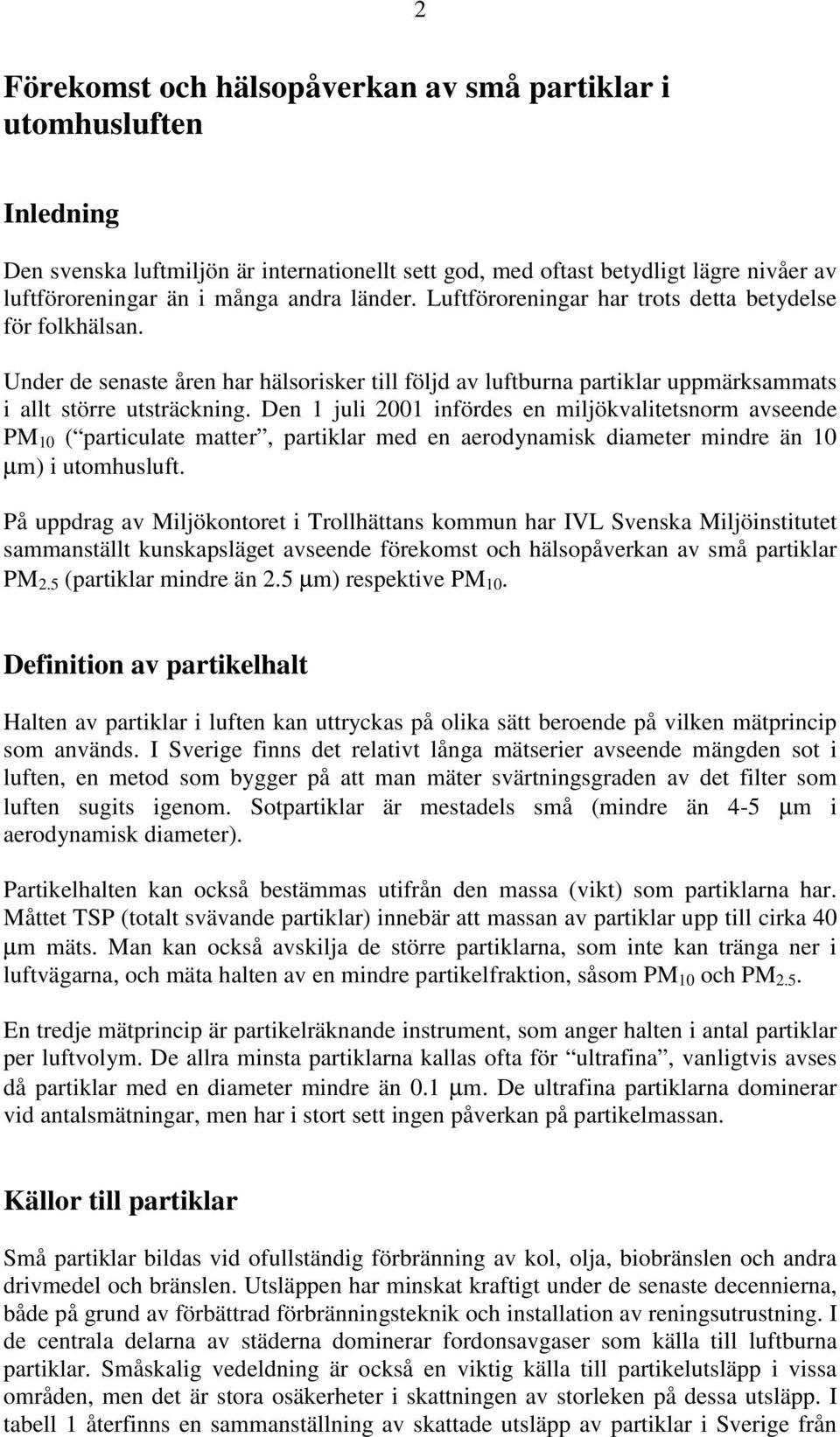 Den 1 juli 2001 infördes en miljökvalitetsnorm avseende PM 10 ( particulate matter, partiklar med en aerodynamisk diameter mindre än 10 µm) i utomhusluft.